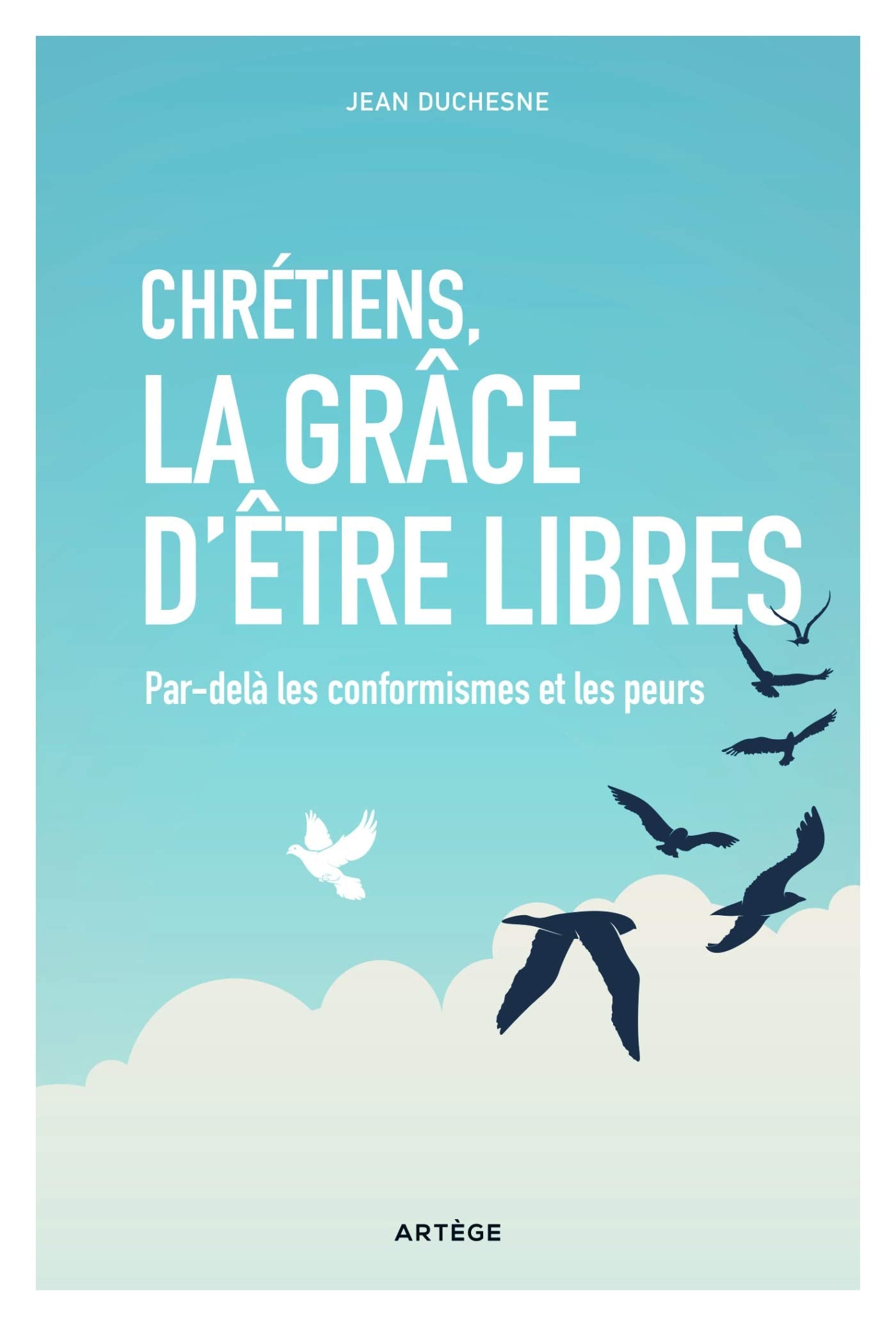 Chrétiens, la grâce d'être libres: Par-delà les conformismes et les peurs Religion & Esotericism