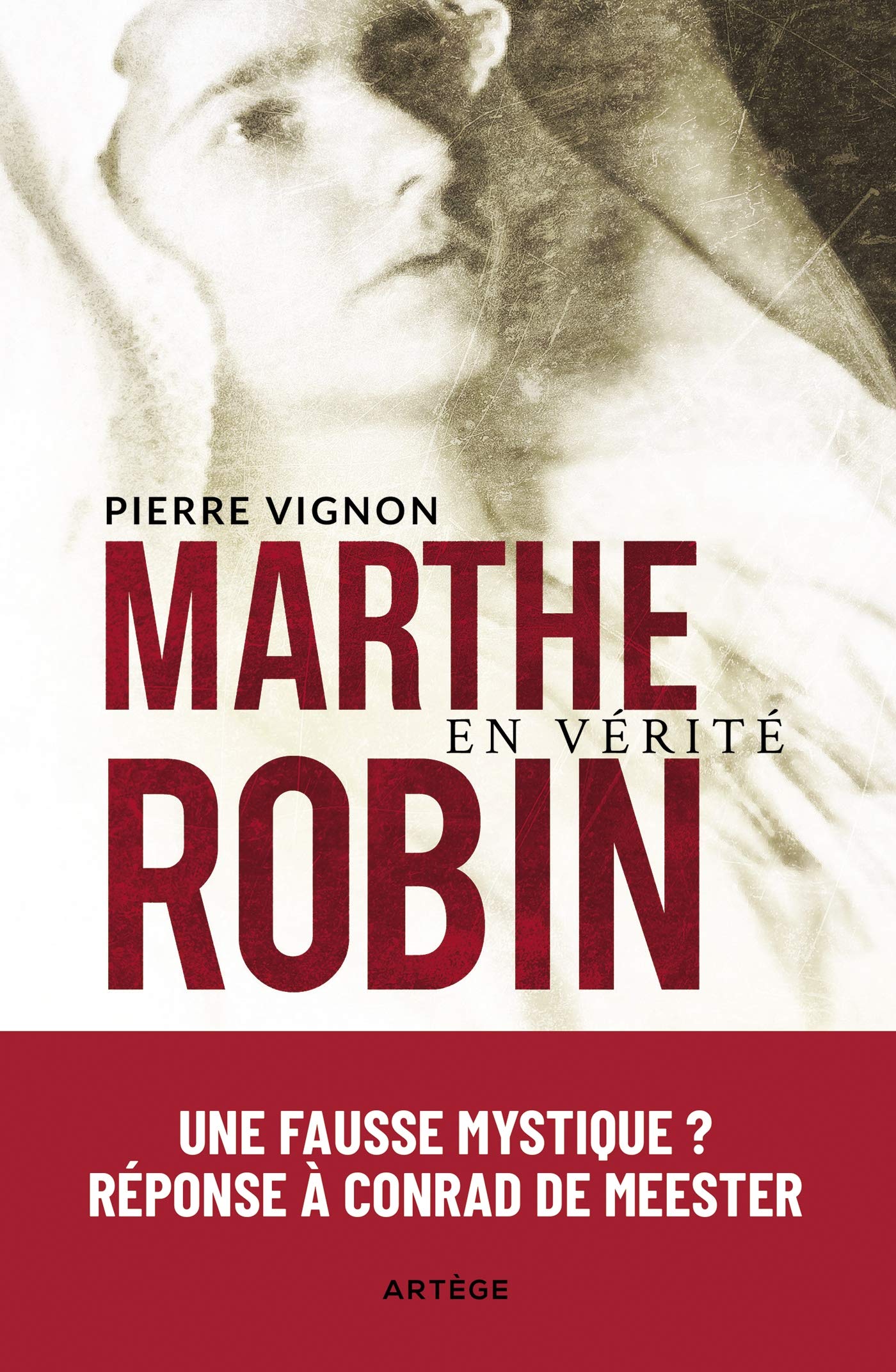 Marthe Robin en vérité: Une "fausse mystique" ? Réponse à Conrad de Meester Religion & Esotericism
