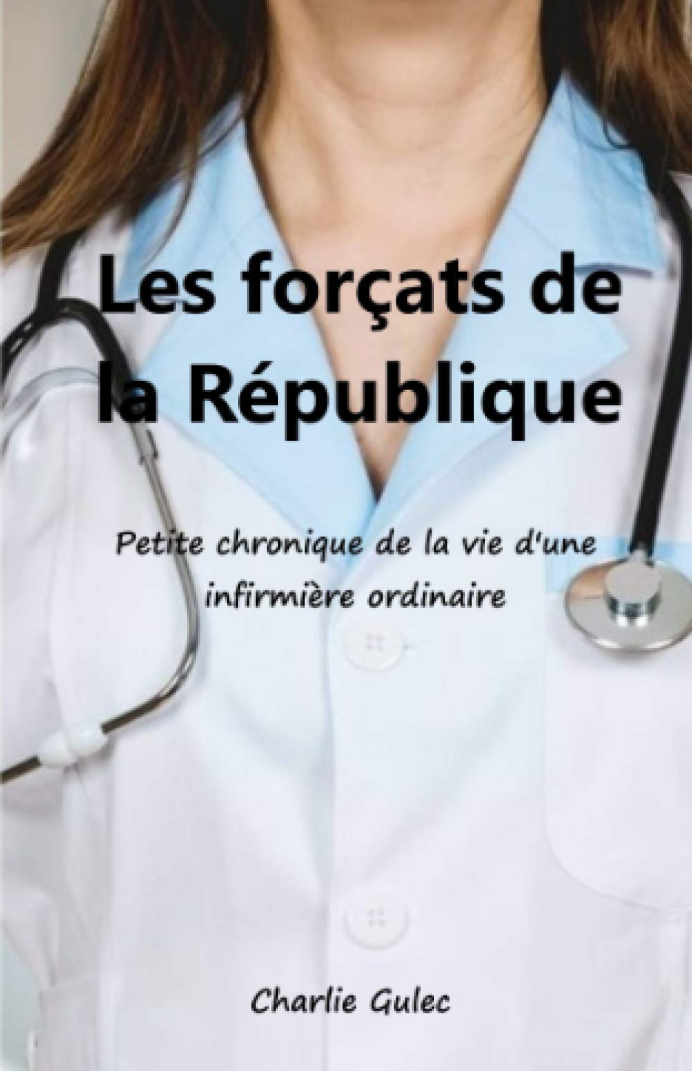 Les Forçats de la République: Petite chronique de la vie d'une infirmière ordinaire book