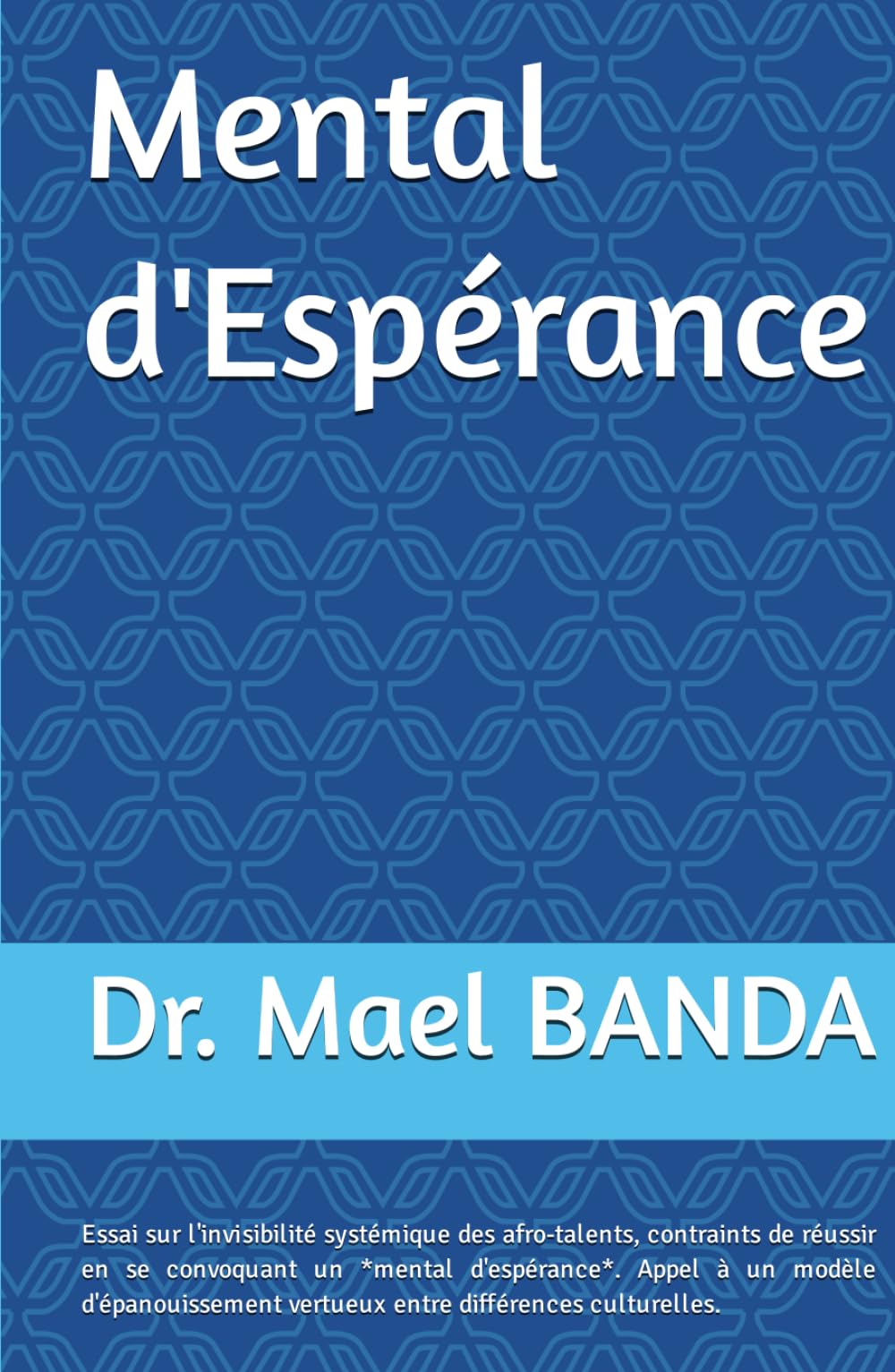 Mental d'Espérance: Essais sur l'invisibilité des afro-talents, appel à un modèle d'épanouissement vertueux entre cultures. book