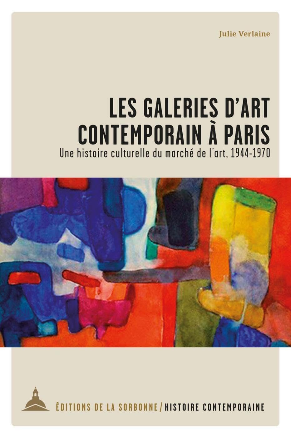 Les galeries d'art contemporain à Paris: Une histoire culturelle du marché de l'art, 1944-1970 Politics & History
