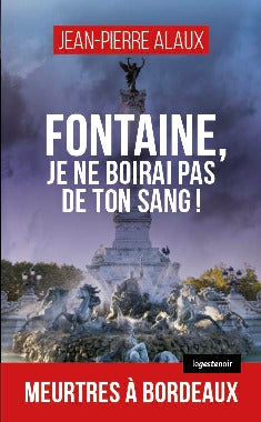 Fontaine, je ne boirai pas de ton sang ! : meurtres à Bordeaux Novels & Short Stories