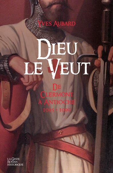La saga des Limousins. Vol. 17. Dieu le veut : de Clermont à Antioche : 1095-1099 book