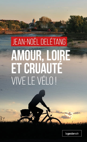 Amour, Loire et cruauté : vive le vélo ! book