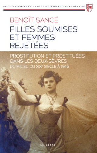 Filles soumises et femmes rejetées : prostitution et prostituées dans les Deux-Sèvres du milieu du XIXe siècle à 1946 Politics & History