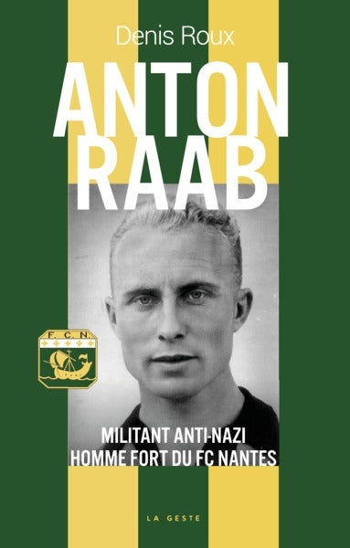 Anton Raab : militant anti-nazi, homme fort du FC Nantes book