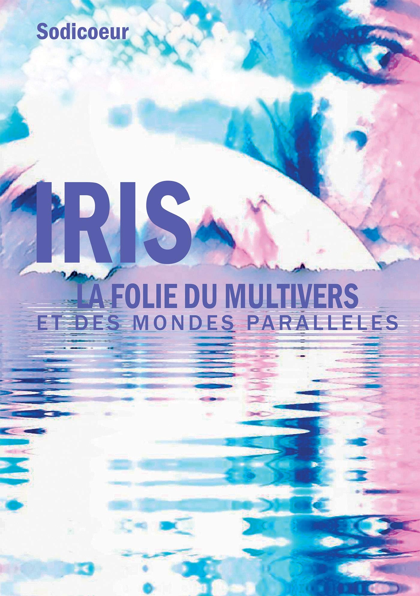 IRIS, LA FOLIE DU MULTIVERS ET DES MONDES PARALLELES book