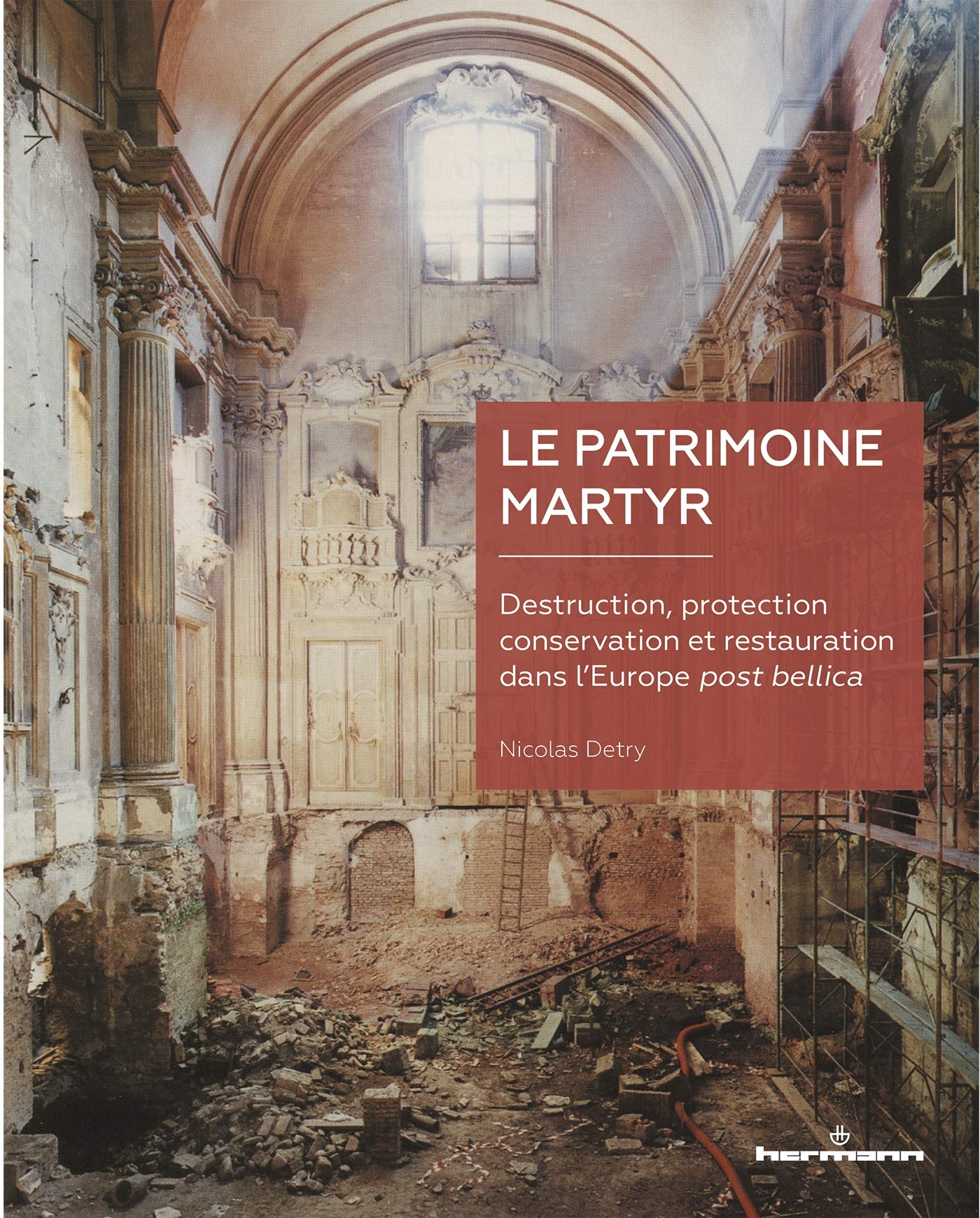 Le patrimoine martyr: Destruction, protection, conservation et restauration dans l'Europe post bellica Architecture