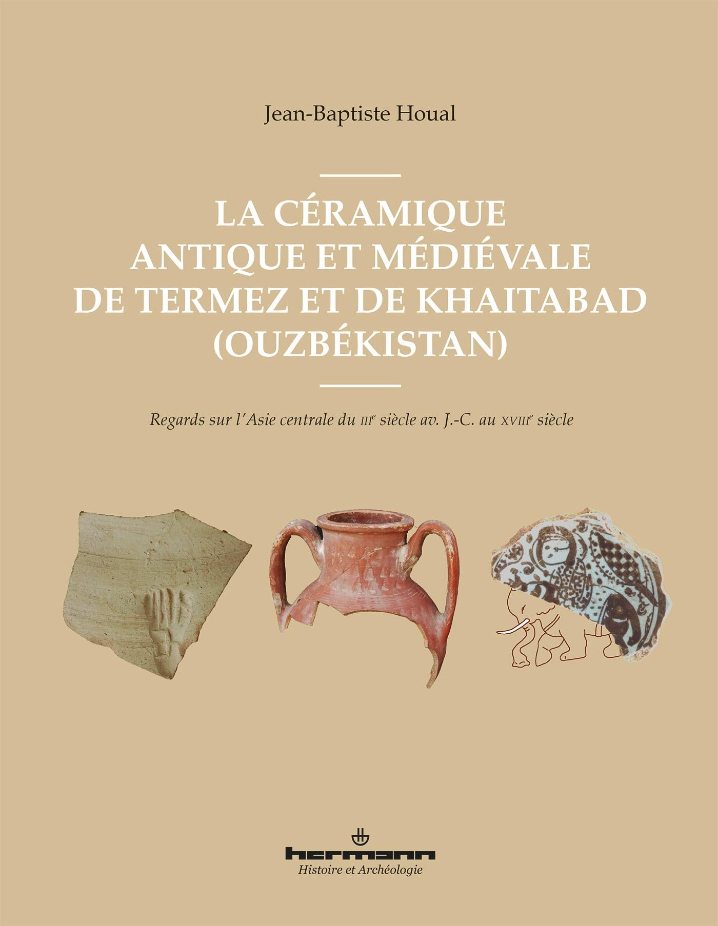 La céramique antique et médiévale de Termez et de Khaitabad (Ouzbékistan): Regards sur l'Asie centrale du IIIe siècle av. J.-C. au XVIIIe siècle book