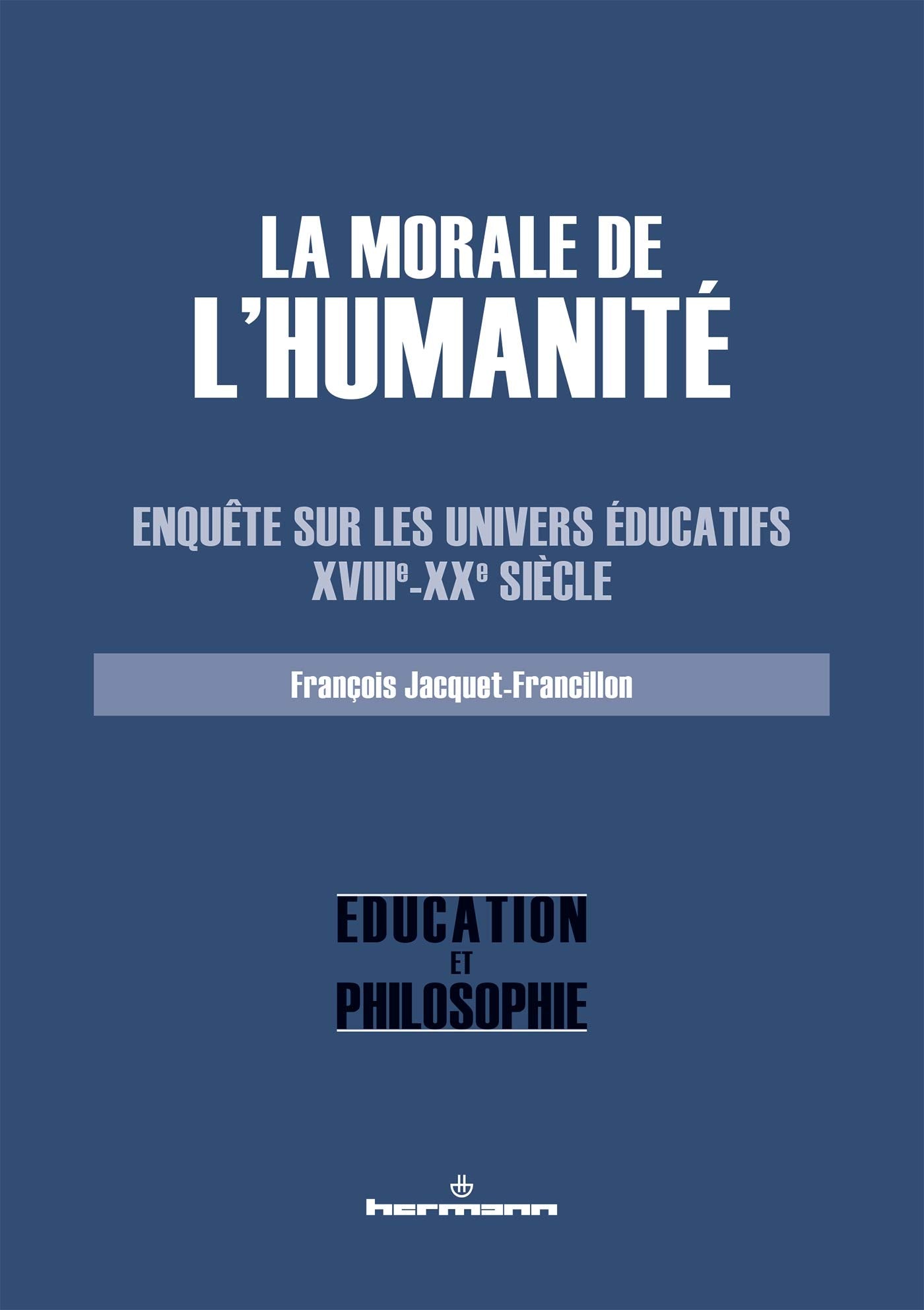 La morale de l'Humanité: Enquête sur les univers éducatifs, XVIIIe-XXe siècle book