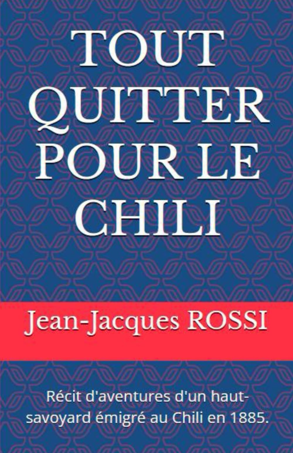 TOUT QUITTER POUR LE CHILI: Récit d'aventures d'un haut-savoyard émigré au Chili en 1885. book