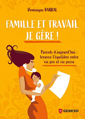Famille et travail, je gère ! : parents d'aujourd'hui : trouvez l'équilibre entre vie pro et vie perso Parents & Children