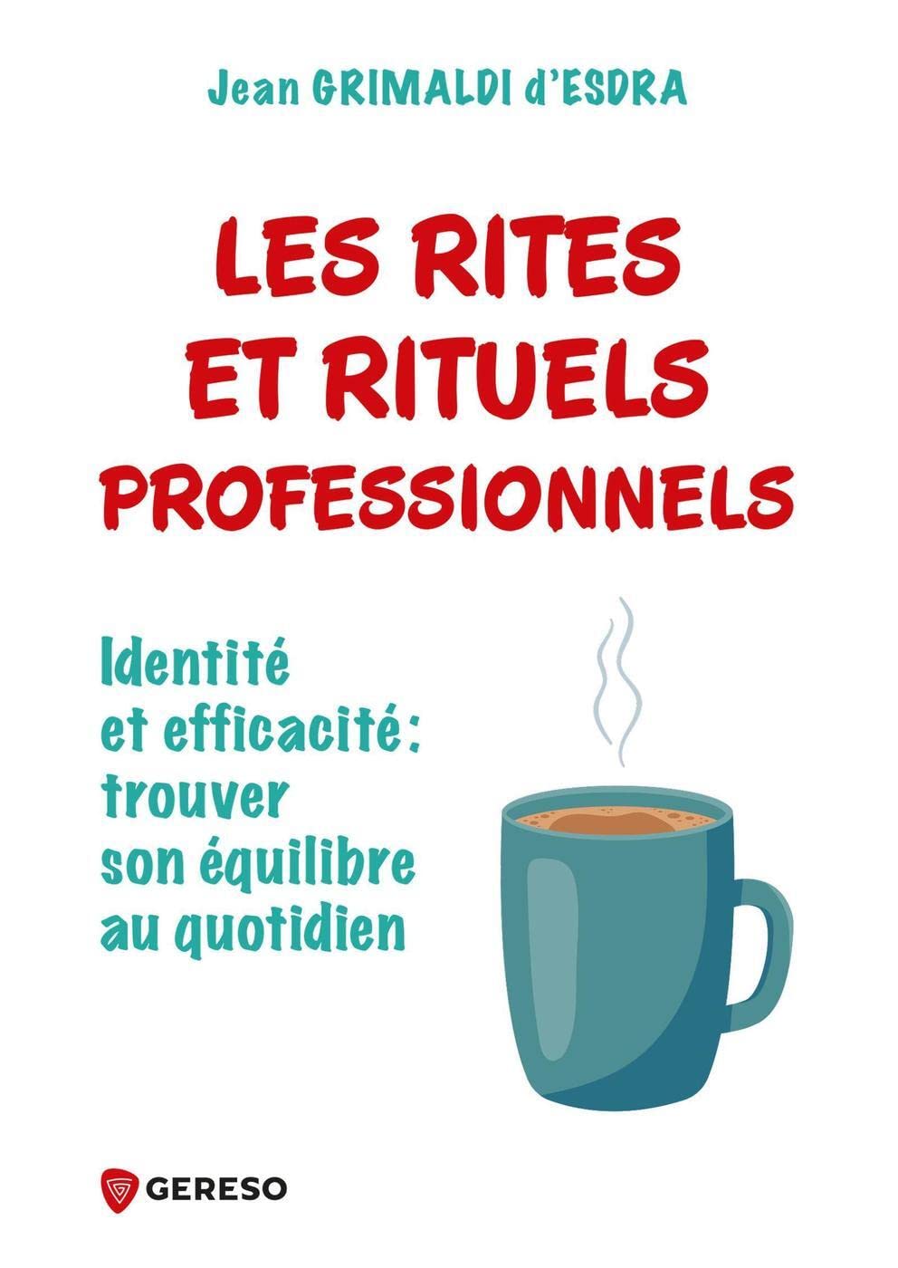 Les rites et rituels professionnels: Identité et efficacitéet#8201;: trouver son équilibre au quotidien Business, Finance & Career