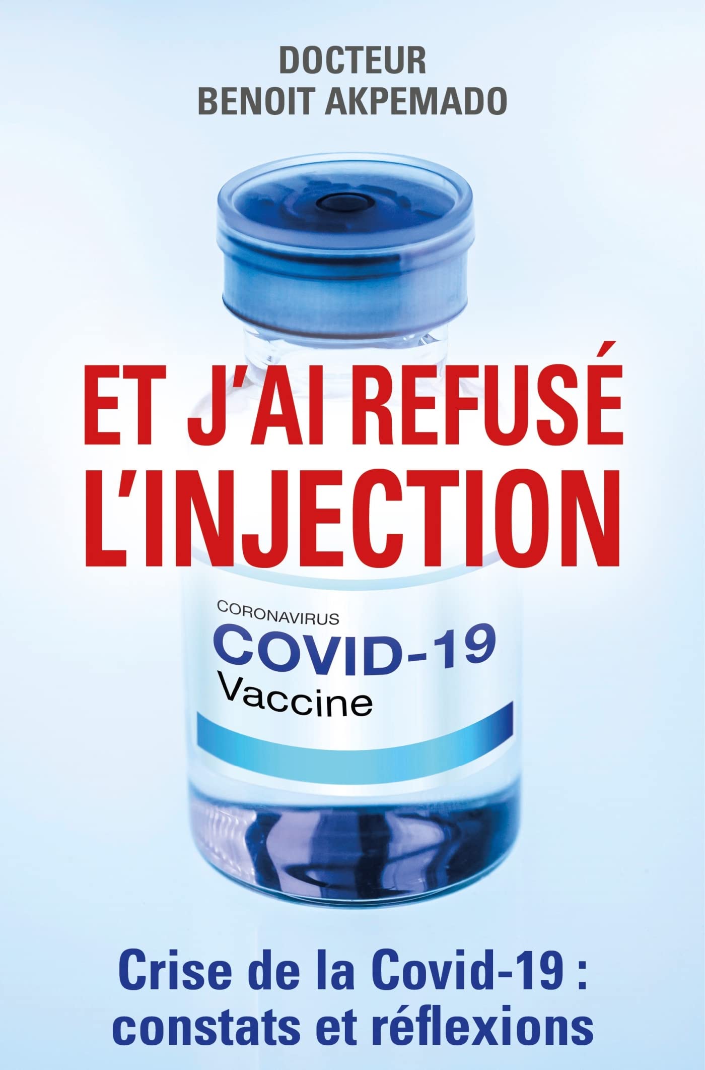 Et j'ai refusé l'injection: Crise de la Covid-19 : constats et réflexions Medicine