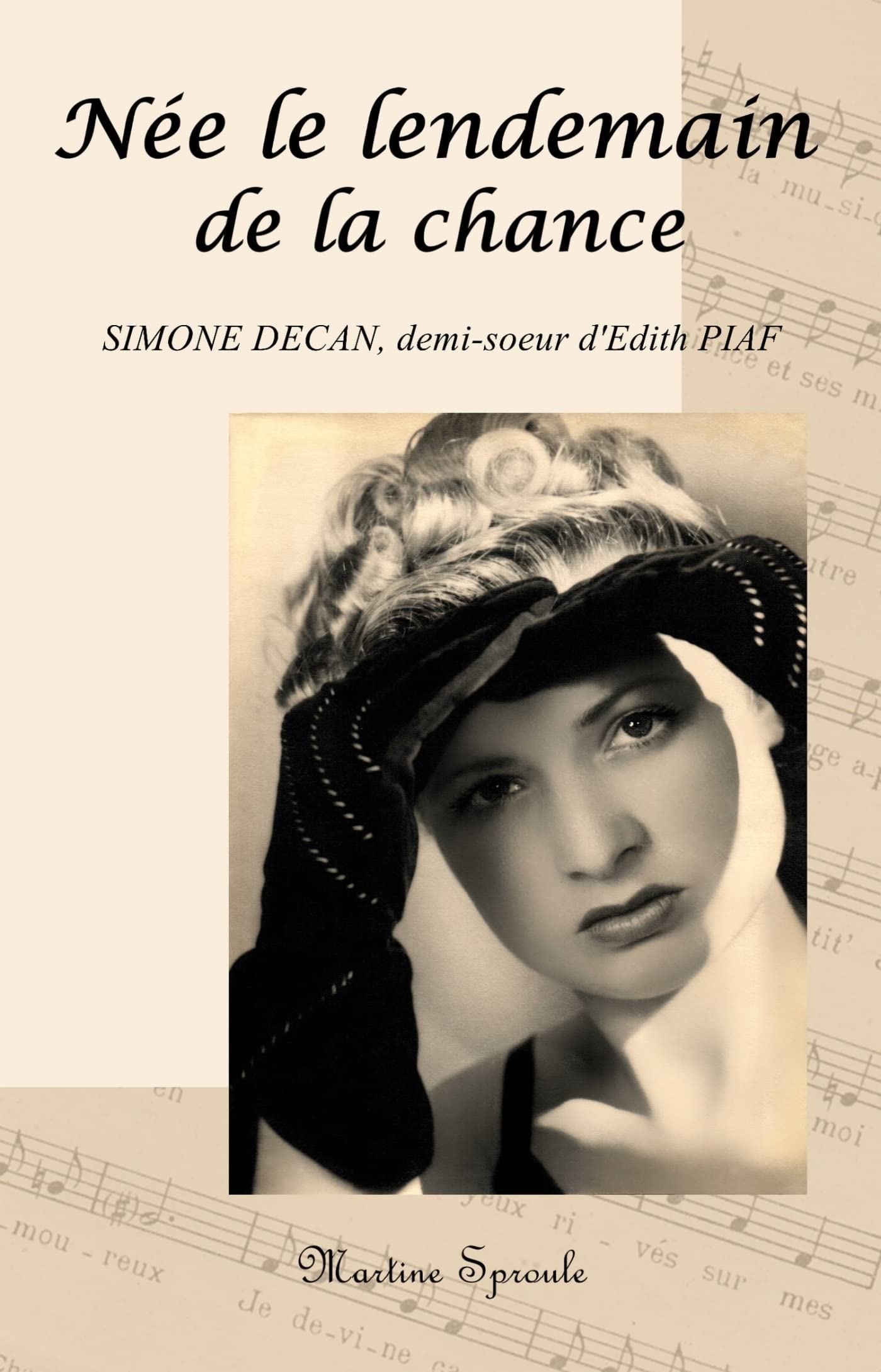 Née le lendemain de la chance: Simone Decan, demi-soeur d'Édith Piaf Memories