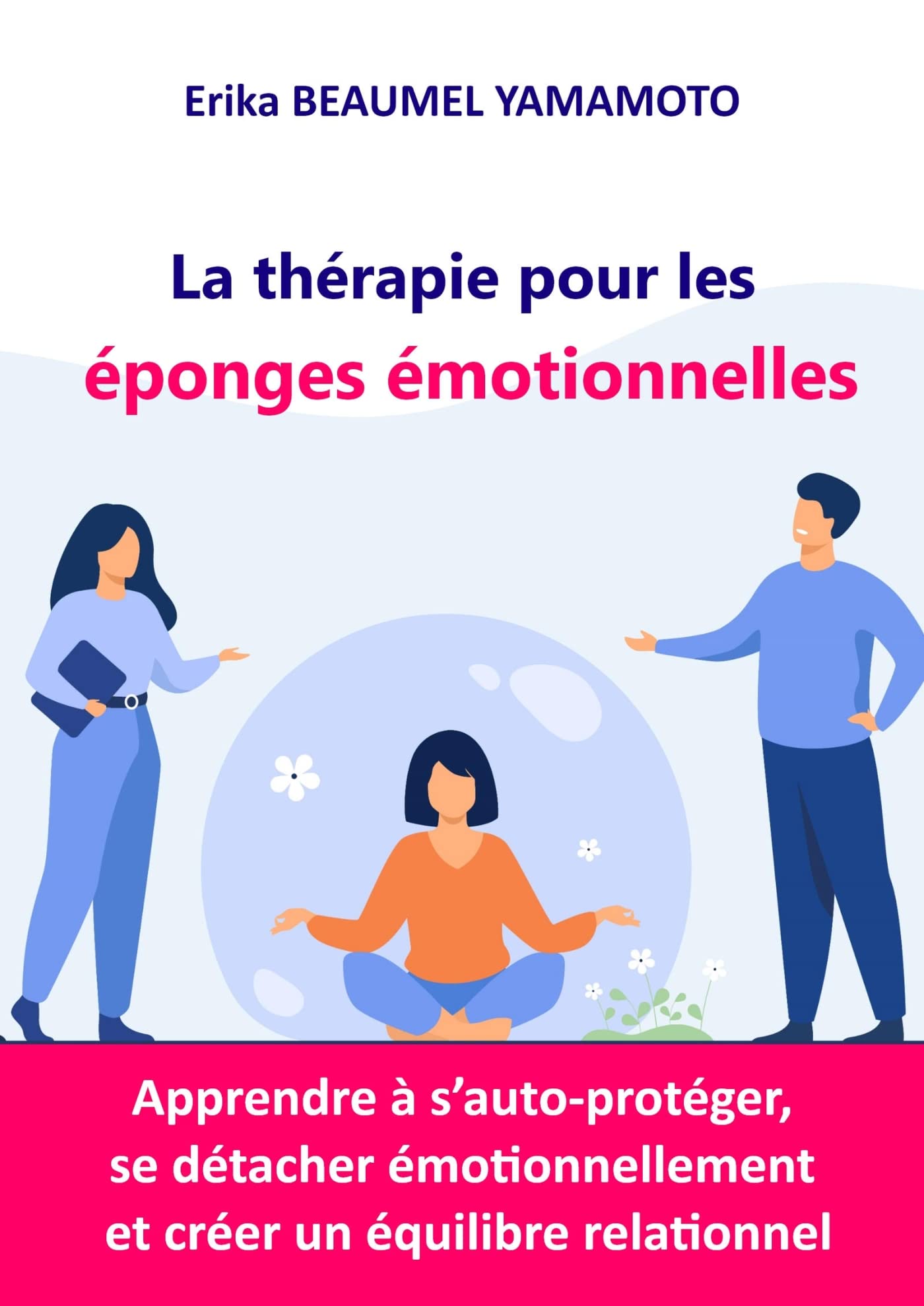 La thérapie pour les éponges émotionnelles: Apprendre à s'auto-protéger, se détacher émotionnellement et créer un équilibre relationnel Psychology