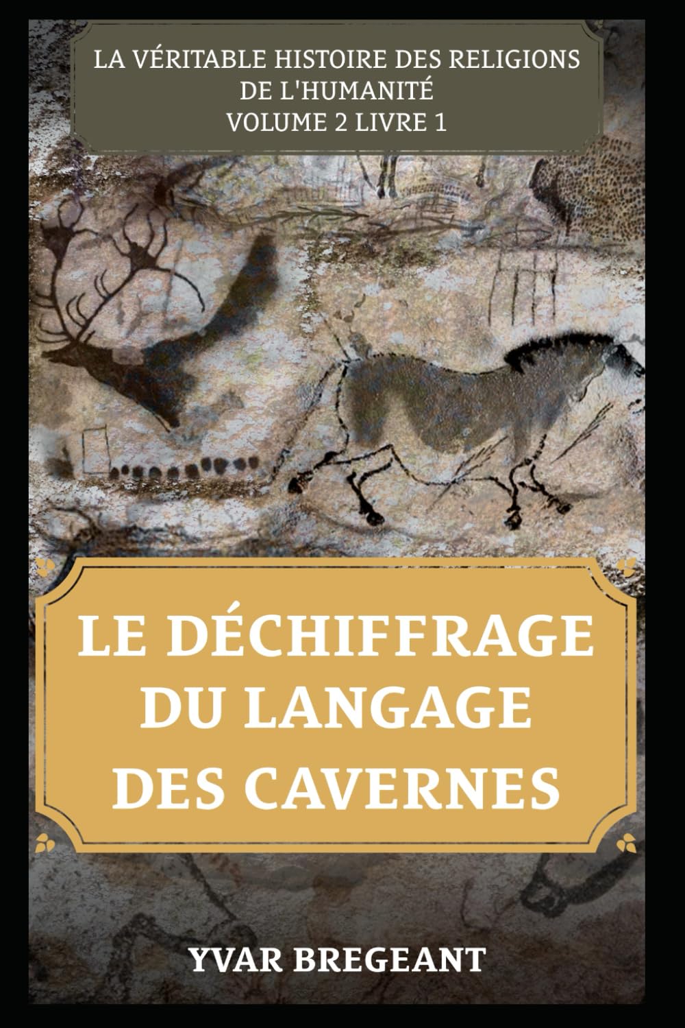 LE DÉCHIFFRAGE DU LANGAGE DES CAVERNES (LA VÉRITABLE HISTOIRE DES RELIGIONS DE L'HUMANITÉ) book