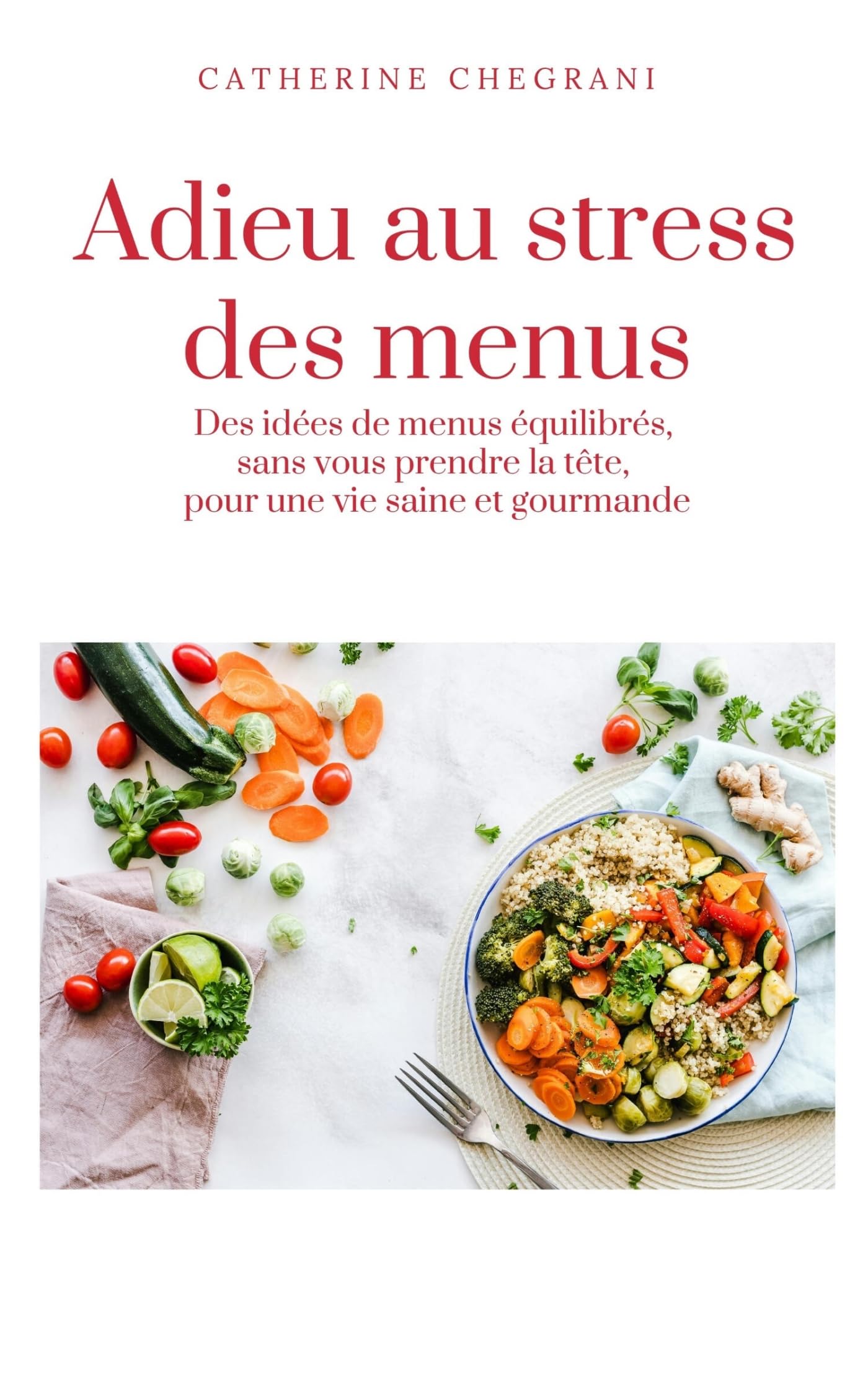 Adieu au stress des menus: Des idées de menus équilibrés, sans vous prendre la tête, pour une vie saine et gourmande book