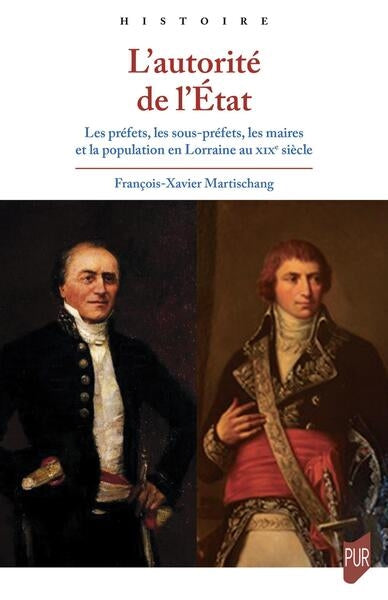 L'autorité de l'Etat : les préfets, les sous-préfets, les maires et la population en Lorraine au XIXe siècle Politics & History