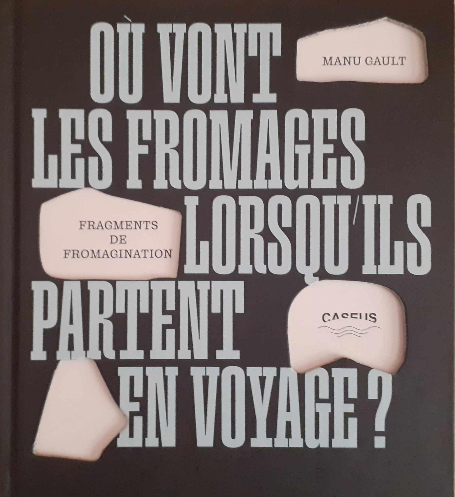 Où vont les fromages lorsqu'ils partent en voyage ?: Fragments de fromagination book
