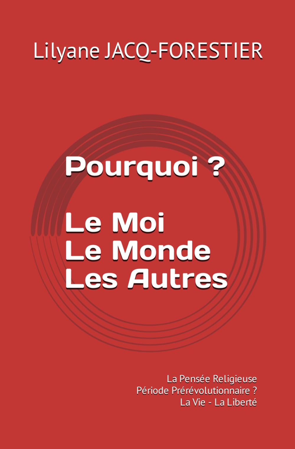 Pourquoi ? Le Moi Le Monde Les Autres: La Pensée Religieuse - Période Prérévolutionnaire ? - La Vie - La Liberté Books