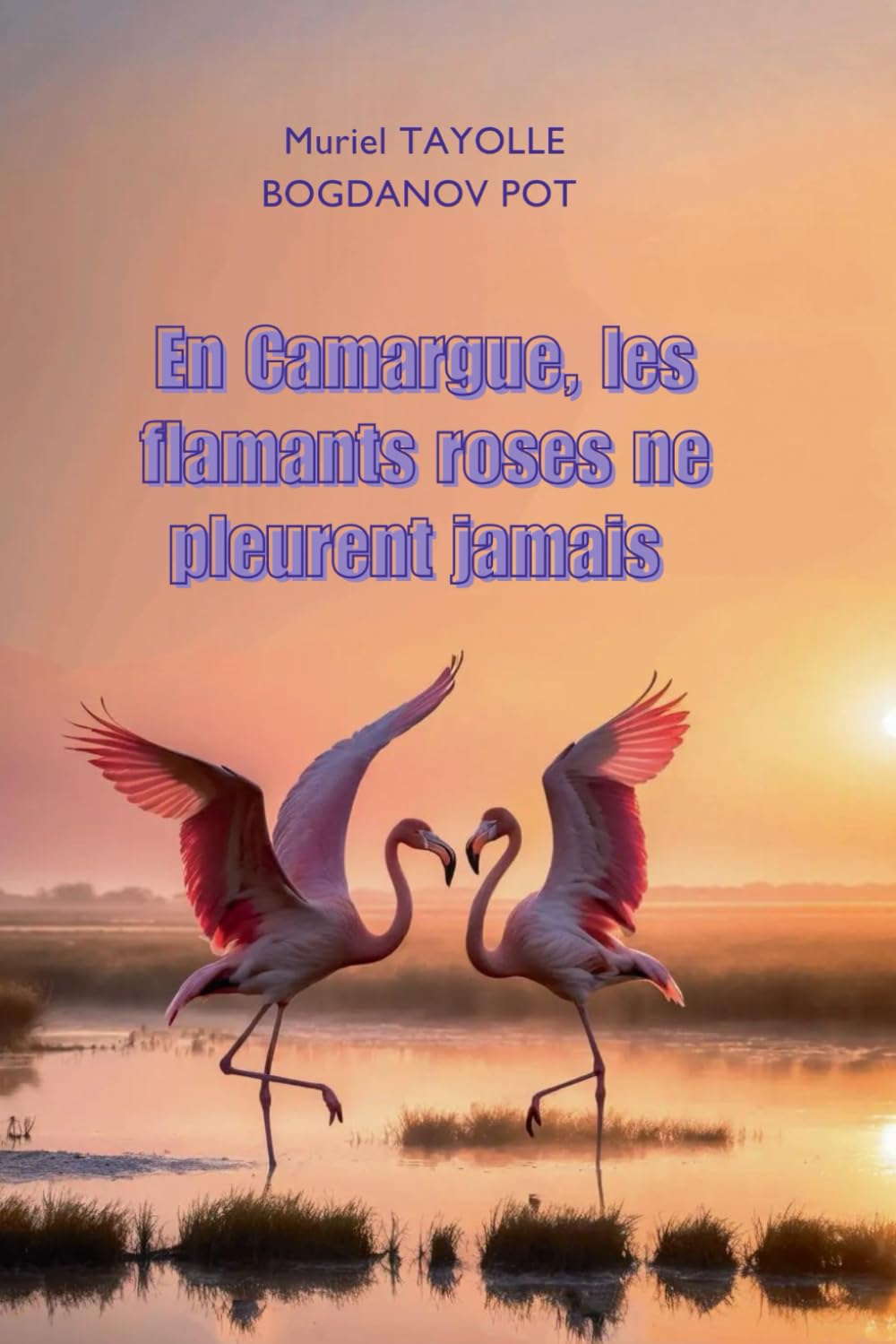 En Camargue, les flamants roses ne pleurent jamais: La Camargue entre nature sauvage et résilience – témoignage d’une vie guidée par l’amour des animaux book
