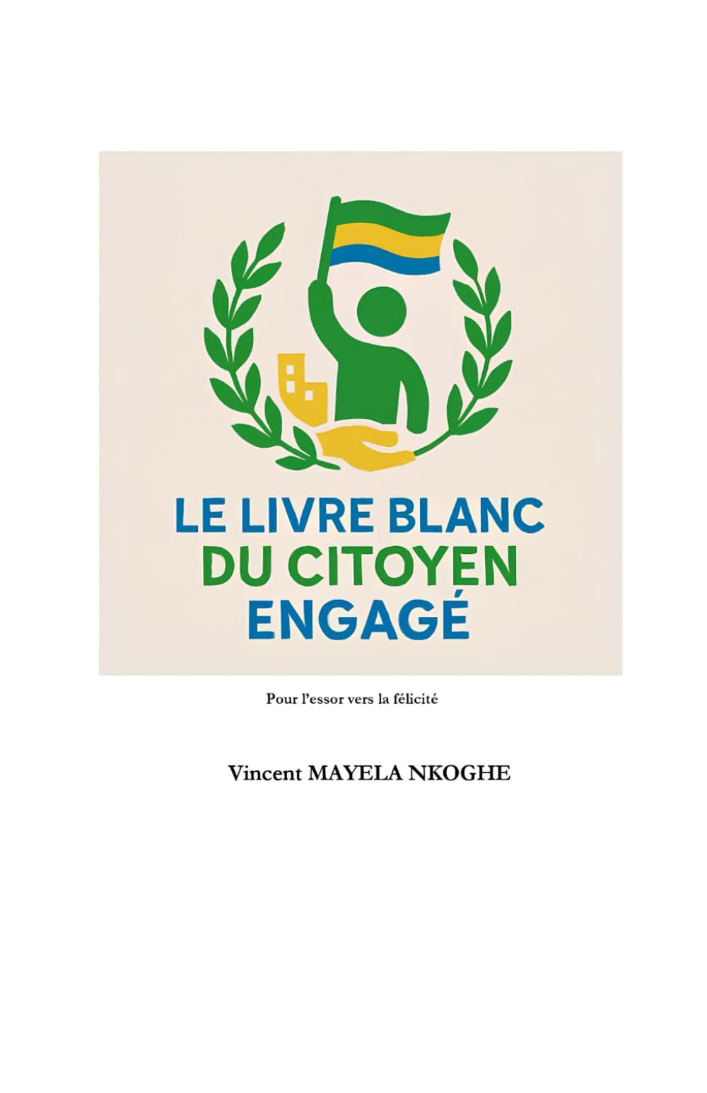 LE LIVRE BLANC DU CITOYEN ENGAGÉ: Pour l'essor vers la félicité book