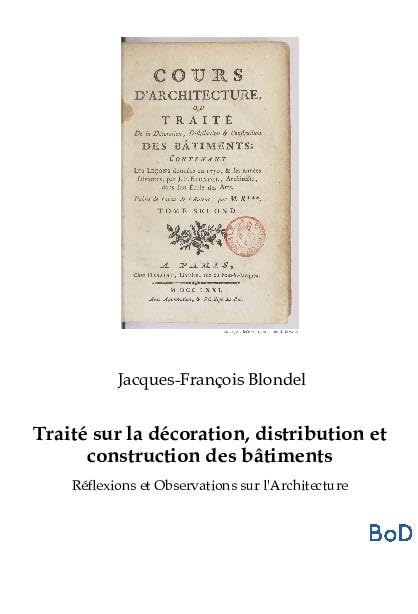 Traité sur la décoration, distribution et construction des bâtiments: Réflexions et Observations sur l'Architecture Architecture