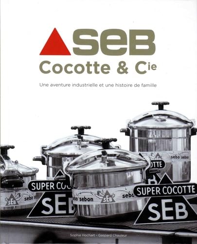 SEB Cocotte & Cie: Une aventure industrielle et une histoire de famille Books