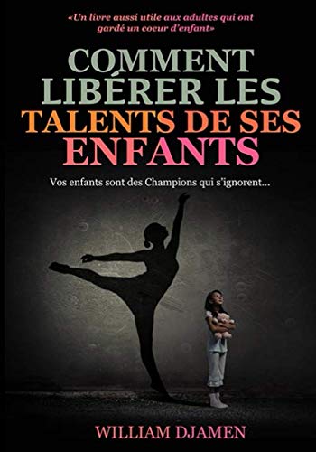 COMMENT LIBÉRER LES TALENTS DE SES ENFANTS: Vos enfants sont des champions qui s'ignorent. Education & Training