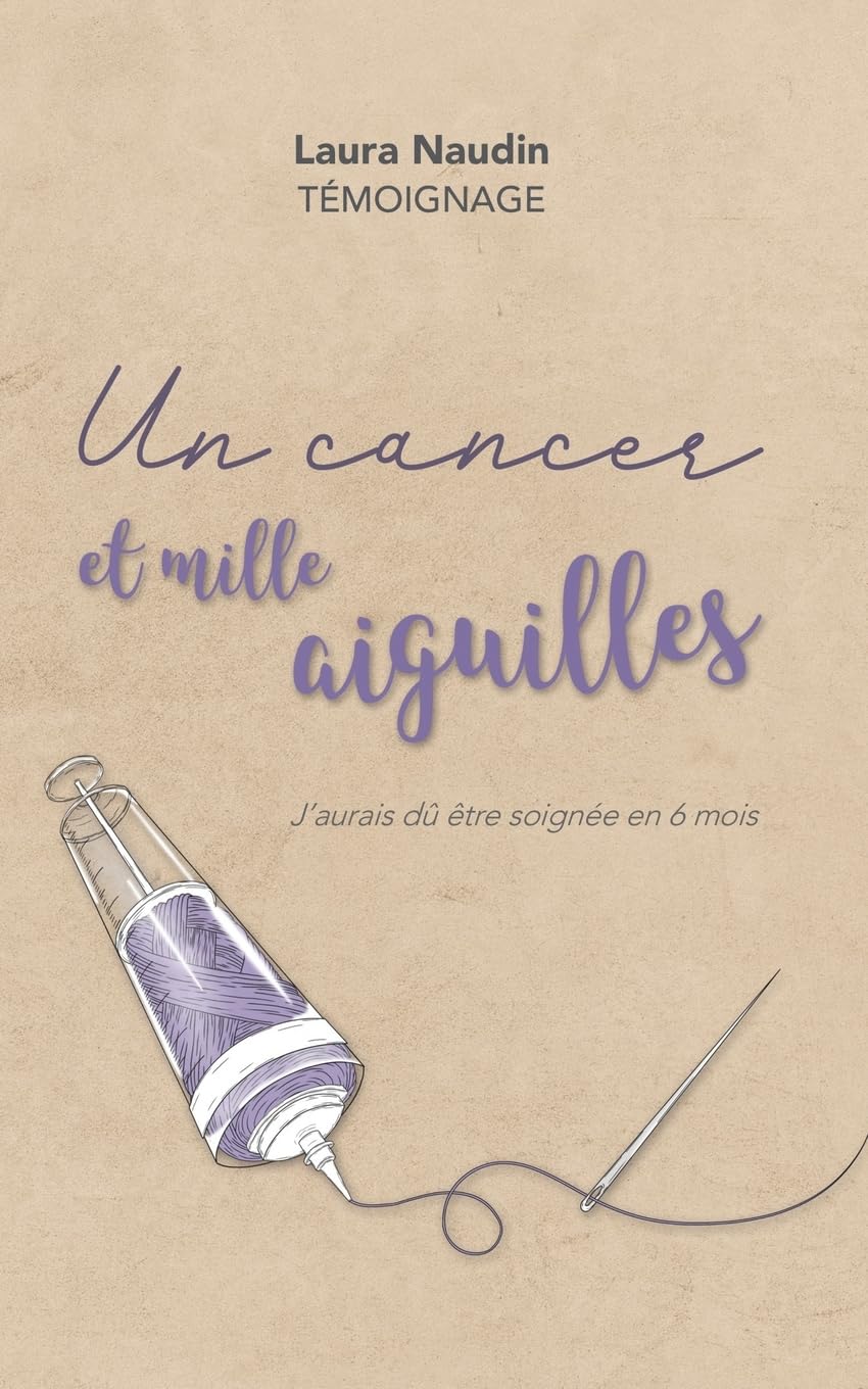 Un cancer et mille aiguilles: J'aurais dû être soignée en 6 mois Biographies