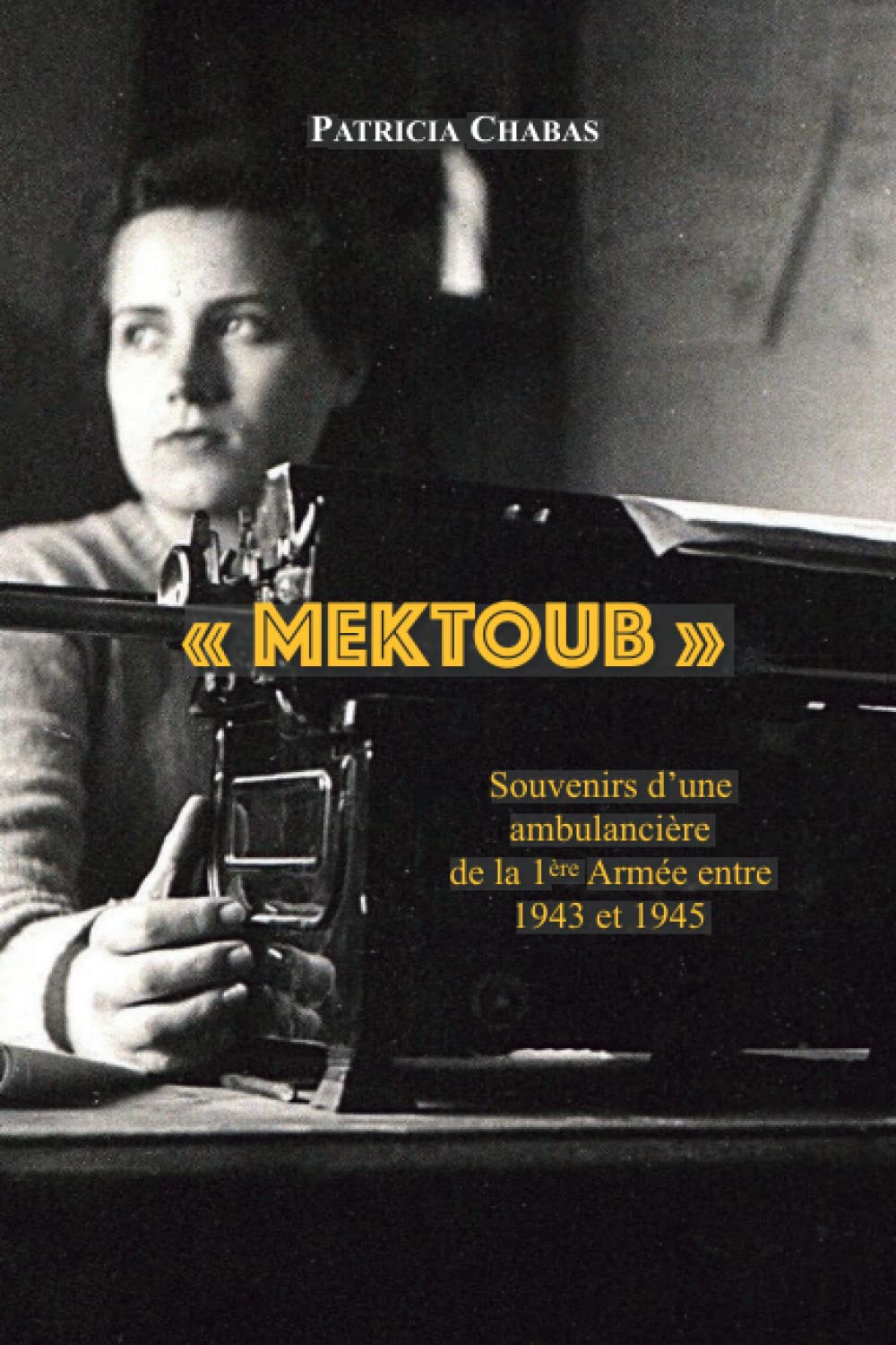 « MEKTOUB »: Souvenirs d’une ambulancière de la 1ère Armée entre 1943 et 1945 Memories