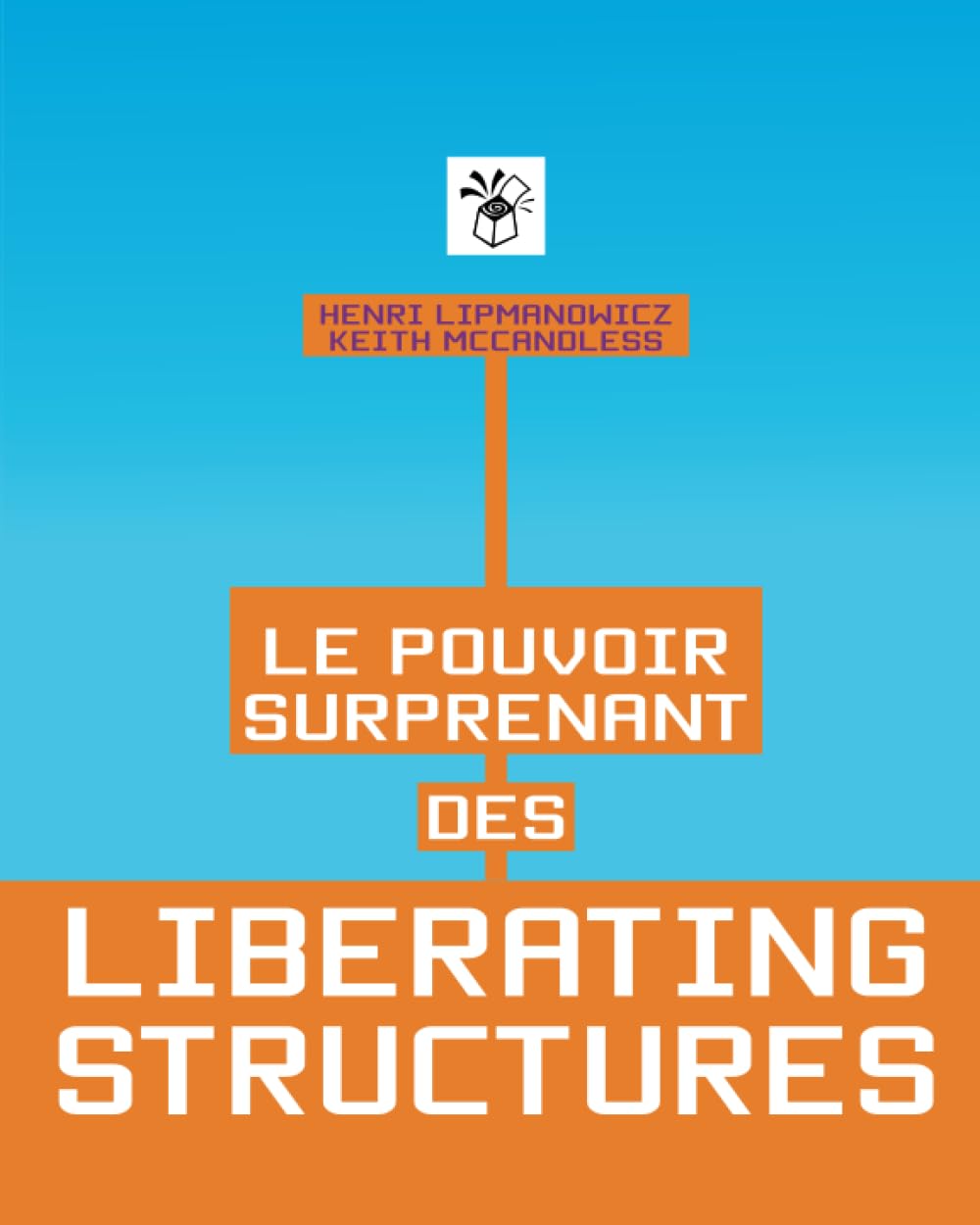 Le pouvoir surprenant des Liberating Structures: Des méthodes simples pour libérer une culture de l’innovation book