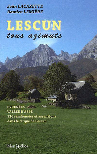 Lescun tous azimuts : Pyrénées, vallée d'Aspe : 120 randonnées et ascensions dans le cirque de Lescun book