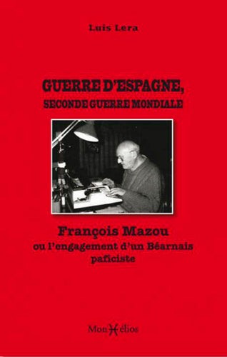 Guerre d'Espagne, Seconde Guerre mondiale : François Mazou ou L'engagement d'un Béarnais pacifiste Politics & History