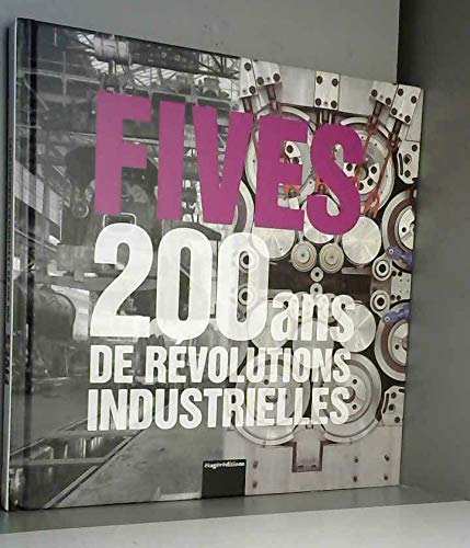 Fives: 200 ans de révolutions industrielles Books