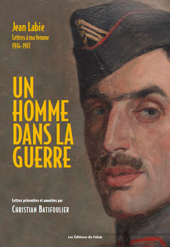 Un homme dans la guerre : Jean Labie, Lettres à ma femme, 1914-1917 French history