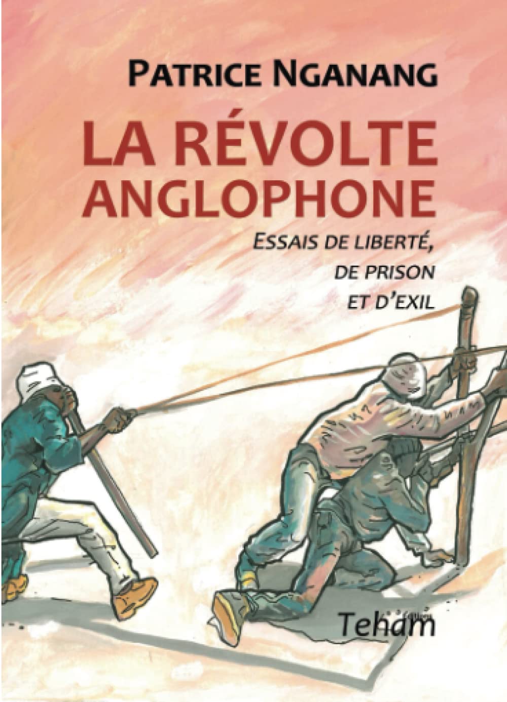 La révolte anglophone: Essais de liberté, de prison et d'exil Politics & History