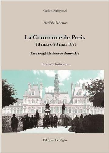 LA COMMUNE DE PARIS, 18 MARS-28 MAI 1871. UNE TRAGEDIE FRANCO-FRANCAISE: Une tragédie franco-française Politics & History