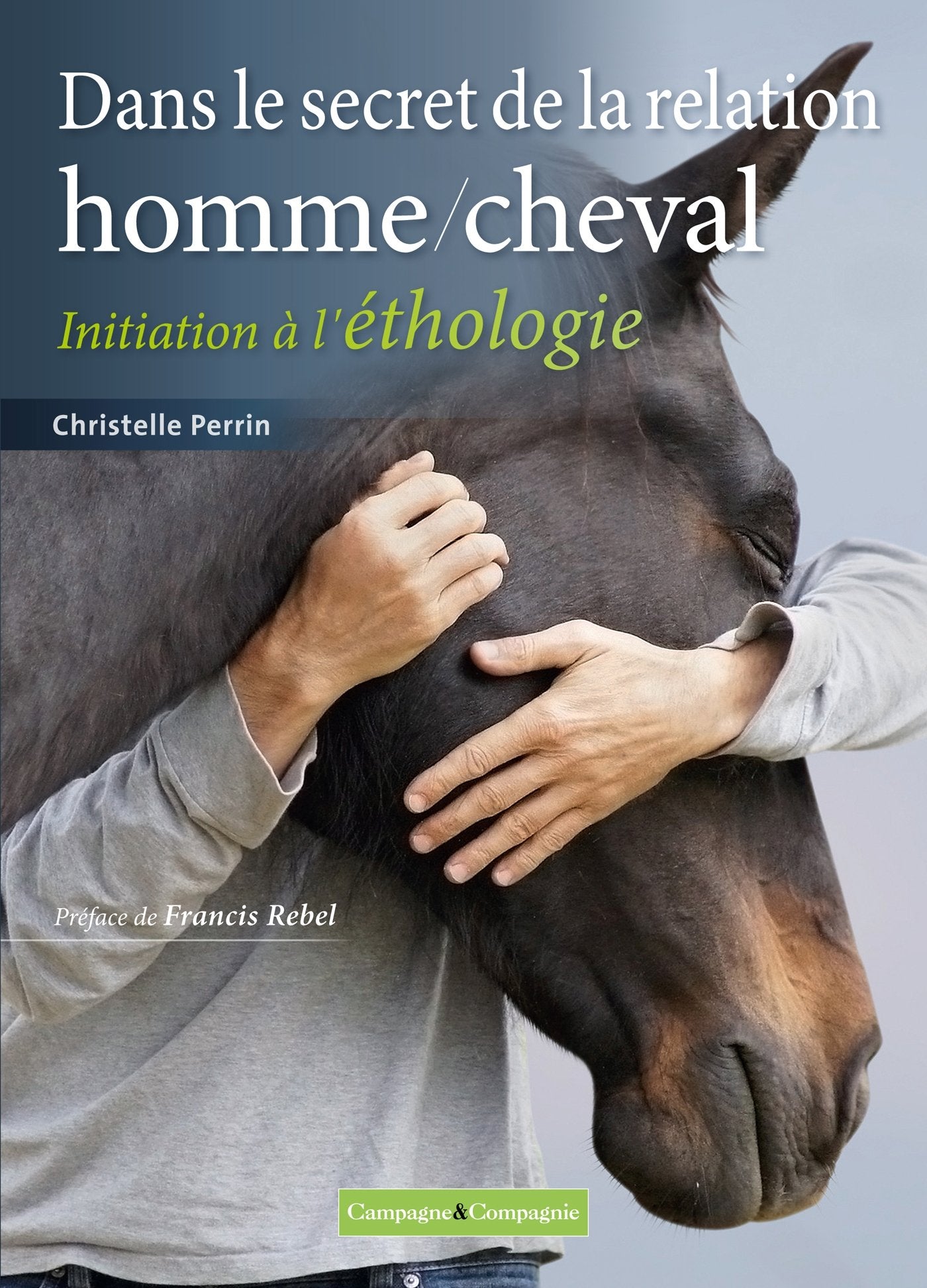 Dans le secret de la relation homme/cheval: Initiation à l'éthologie Leisure & Fun