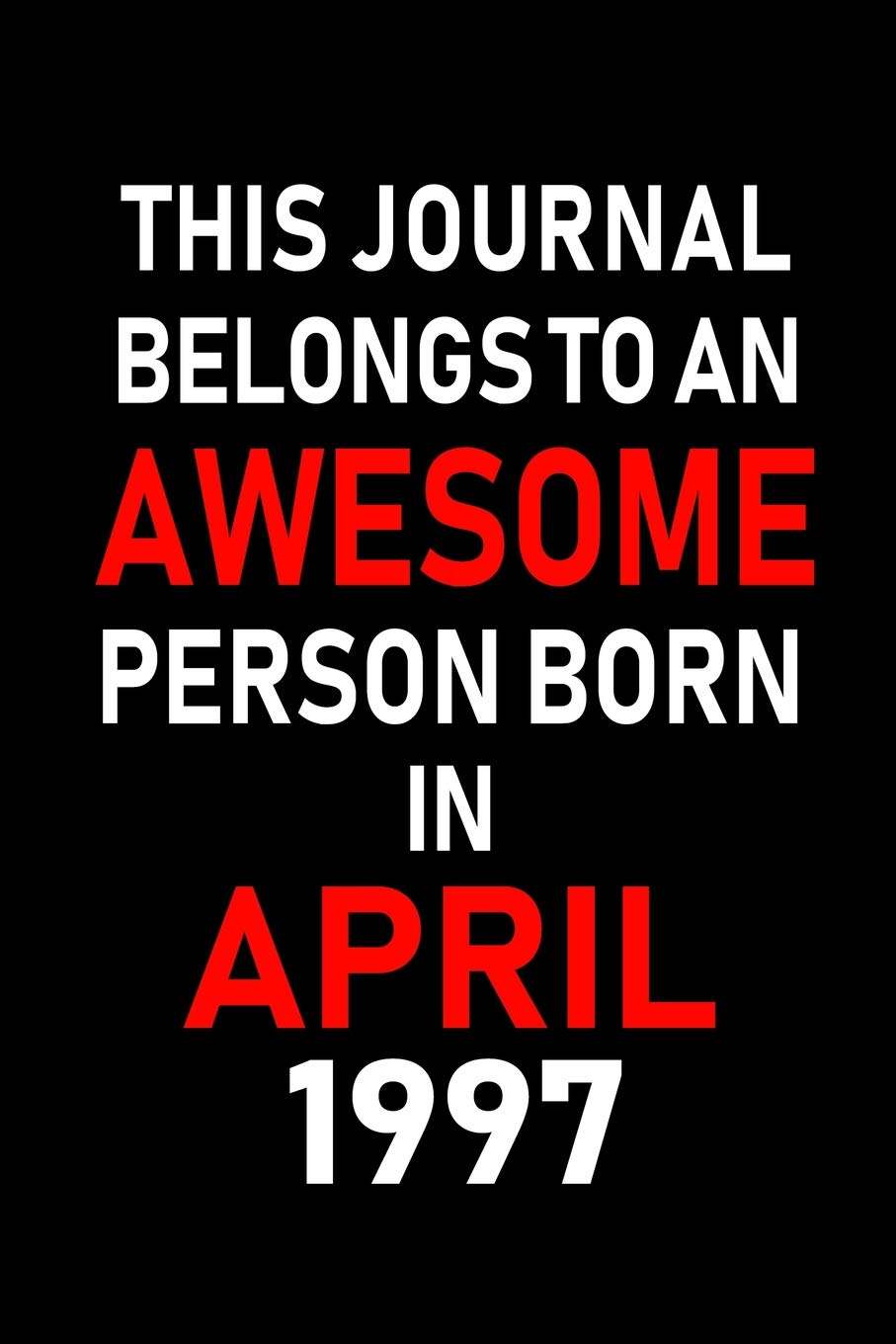 This Journal belongs to an Awesome Person Born in April 1997: Blank Lined 6x9 Born in April with Birth year Journal/Notebooks as an Awesome Birthday ... coworkers, bosses, colleagues and loved ones Learning & Reference
