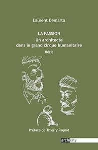 La passion : un architecte dans le grand cirque humanitaire : récit book