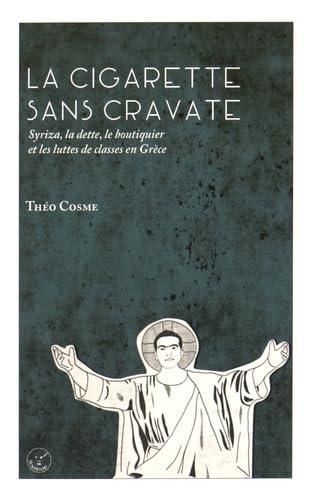 La cigarette sans cravate : Syriza, la dette, le boutiquier et les luttes de classes en Grèce book