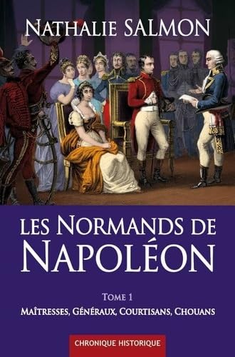 LES NORMANDS DE NAPOLEON (tome 1): Maîtresses, Généraux, Courtisans, Chouans French history