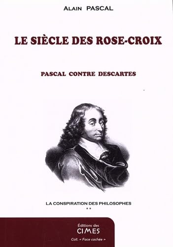 La conspiration des philosophes: Tome 2, Le siècle des Rose-Croix, Pascal contre Descartes book