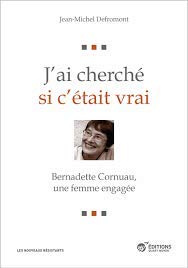 J'ai cherché si c'était vrai -bernadette cornuau, une femme engagée book