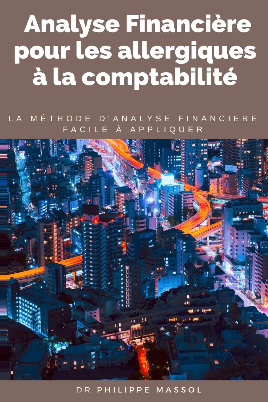 Analyse financière pour les allergiques à la comptabilité: la méthode d'analyse financière applicable sur le terrain facilement book