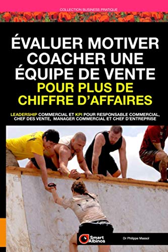 Évaluer Motiver Coacher une équipe de vente pour plus de chiffre d’affaires: Leadership commercial et KPI pour chef des ventes, responsable commercial, manager commercial et chef d’entreprise Business, Finance & Career