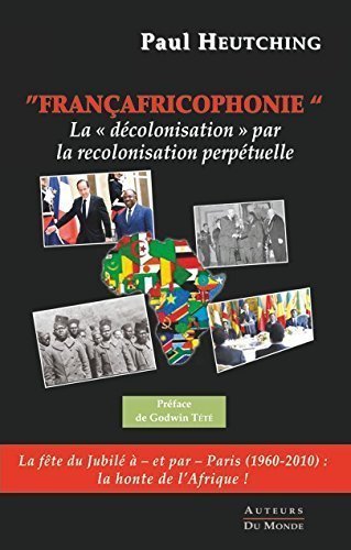 Françafricophonie : la décolonisation par la recolonisation perpétuelle Books