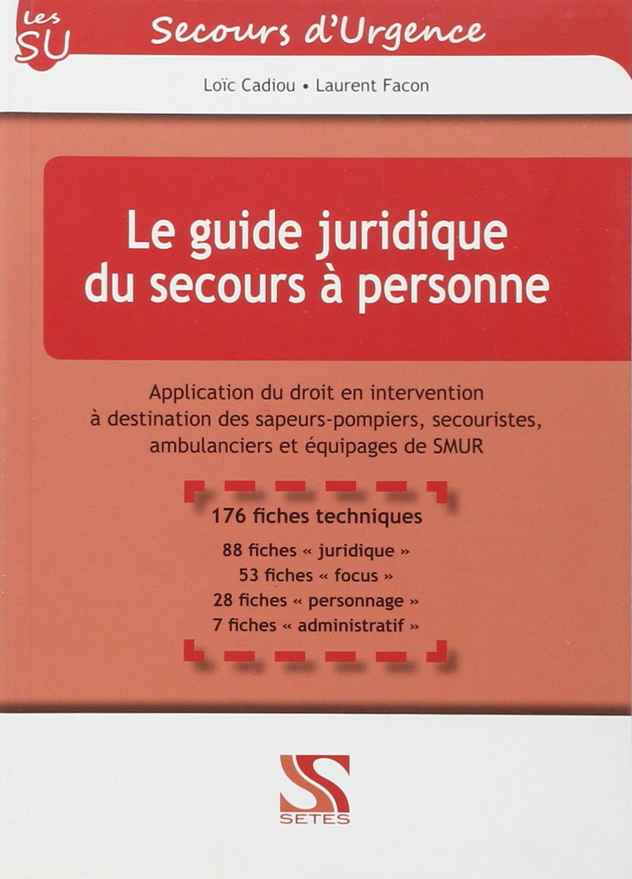 Le guide juridique du secours à personne. Application du droit en intervention à destination des sapeurs-pompiers, secouristes, ambulanciers et ... secouristes, ambulanciers et équipage de SMUR Medicine